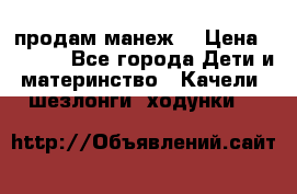 продам манеж  › Цена ­ 3 990 - Все города Дети и материнство » Качели, шезлонги, ходунки   